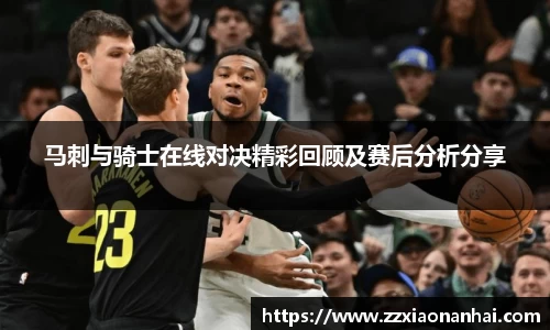 马刺与骑士在线对决精彩回顾及赛后分析分享